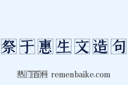 祭于惠生文造句是什么意思的图片